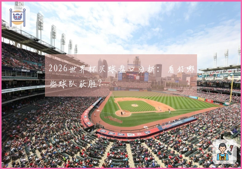 2026世界杯买球盘口分析：看好哪些球队获胜？